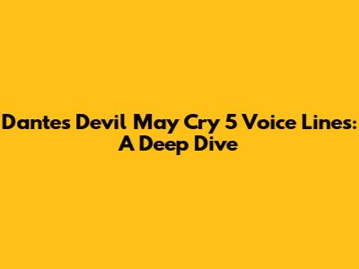 Dante's Devil May Cry 5 Voice Lines: A Deep Dive