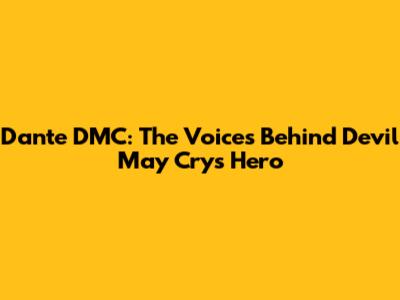 Dante DMC: The Voices Behind Devil May Cry's Hero
