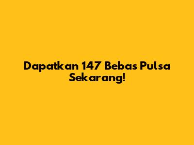 Dapatkan "147 Bebas Pulsa" Sekarang!