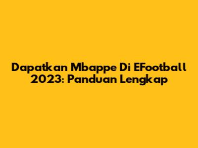 Dapatkan Mbappe Di EFootball 2023: Panduan Lengkap