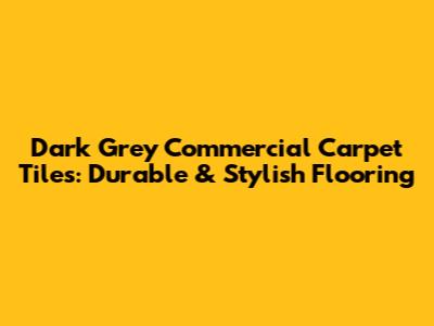 Dark Grey Commercial Carpet Tiles: Durable & Stylish Flooring