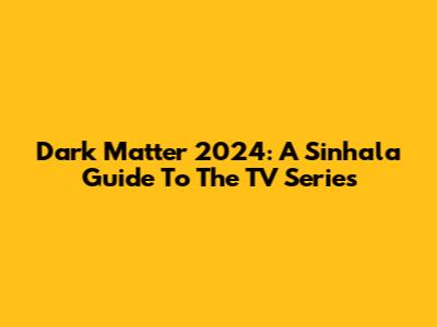 Dark Matter 2024: A Sinhala Guide To The TV Series