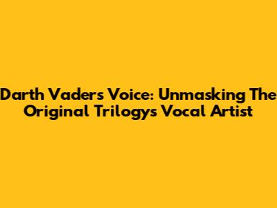 Darth Vader's Voice: Unmasking The Original Trilogy's Vocal Artist