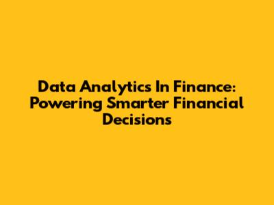 Data Analytics In Finance: Powering Smarter Financial Decisions