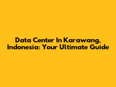 Data Center In Karawang, Indonesia: Your Ultimate Guide