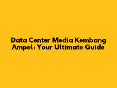 Data Center Media Kembang Ampel: Your Ultimate Guide