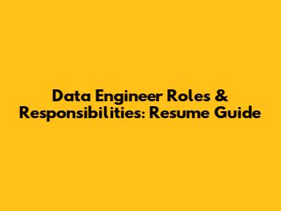 Data Engineer Roles & Responsibilities: Resume Guide