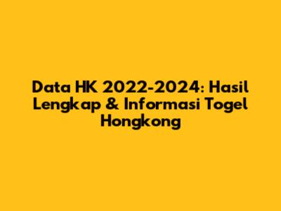 Data HK 2022-2024: Hasil Lengkap & Informasi Togel Hongkong