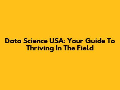 Data Science USA: Your Guide To Thriving In The Field