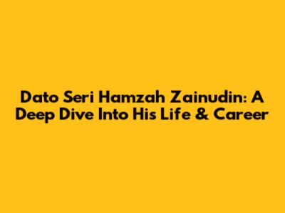Dato' Seri Hamzah Zainudin: A Deep Dive Into His Life & Career