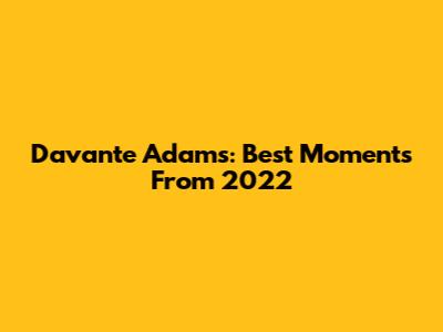 Davante Adams: Best Moments From 2022