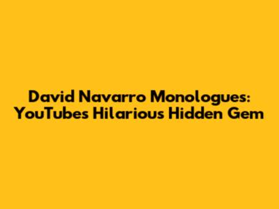 David Navarro Monologues: YouTube's Hilarious Hidden Gem
