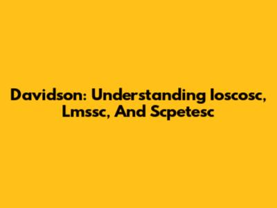 Davidson: Understanding Ioscosc, Lmssc, And Scpetesc