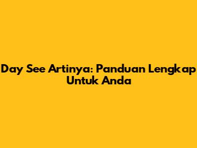 Day See Artinya: Panduan Lengkap Untuk Anda