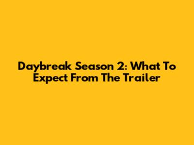 Daybreak Season 2: What To Expect From The Trailer