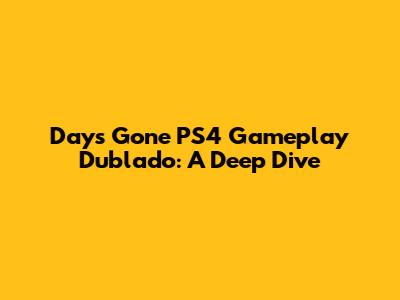 Days Gone PS4 Gameplay Dublado: A Deep Dive