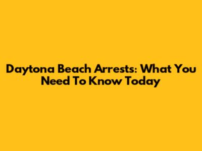 Daytona Beach Arrests: What You Need To Know Today