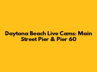 Daytona Beach Live Cams: Main Street Pier & Pier 60