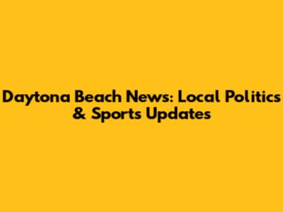 Daytona Beach News: Local Politics & Sports Updates
