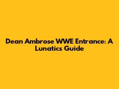 Dean Ambrose WWE Entrance: A Lunatic's Guide
