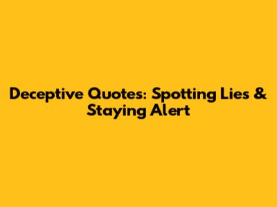 Deceptive Quotes: Spotting Lies & Staying Alert
