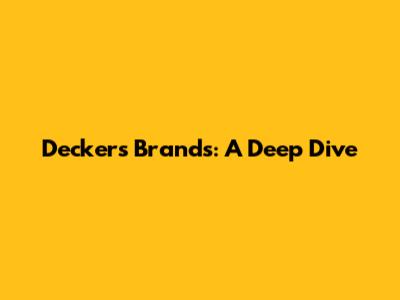 Deckers Brands: A Deep Dive