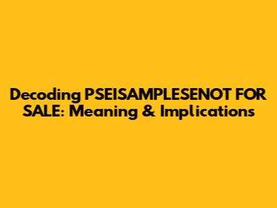 Decoding 'PSEISAMPLESENOT FOR SALE': Meaning & Implications