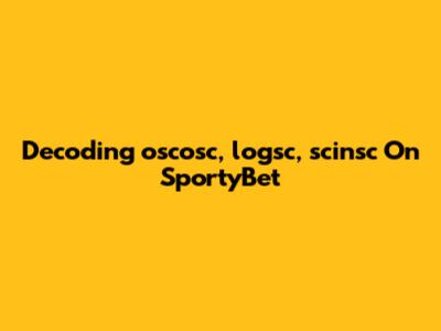 Decoding 'oscosc', 'logsc', 'scinsc' On SportyBet