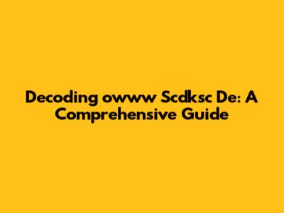 Decoding 'owww Scdksc De': A Comprehensive Guide