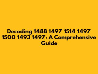 Decoding 1488 1497 1514 1497 1500 1493 1497: A Comprehensive Guide