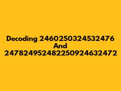 Decoding 2460250324532476 And 247824952482250924632472