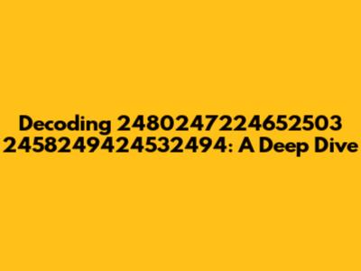 Decoding 2480247224652503 2458249424532494: A Deep Dive