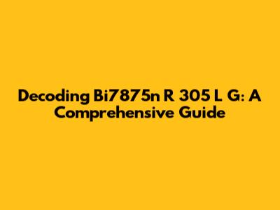 Decoding Bi7875n R 305 L G: A Comprehensive Guide