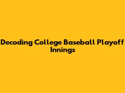 Decoding College Baseball Playoff Innings