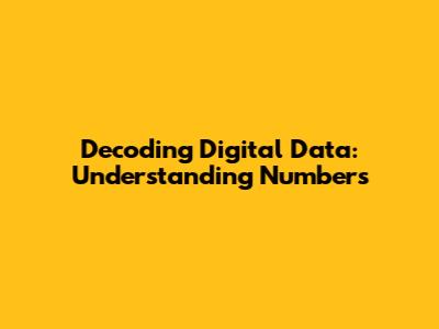 Decoding Digital Data: Understanding Numbers