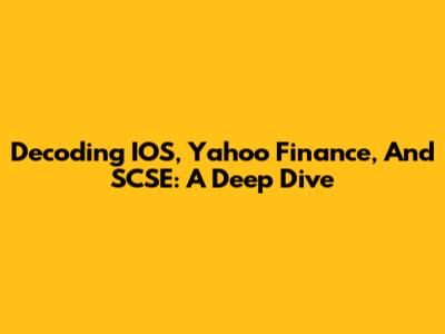 Decoding IOS, Yahoo Finance, And SCSE: A Deep Dive
