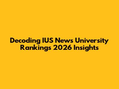 Decoding IUS News University Rankings 2026 Insights