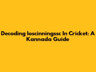 Decoding Ioscinningssc In Cricket: A Kannada Guide