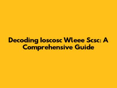 Decoding Ioscosc Wleee Scsc: A Comprehensive Guide
