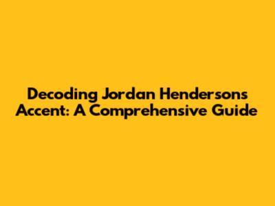 Decoding Jordan Henderson's Accent: A Comprehensive Guide