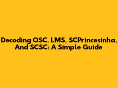 Decoding OSC, LMS, SCPrincesinha, And SCSC: A Simple Guide