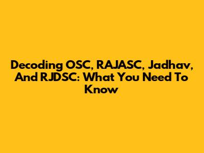 Decoding OSC, RAJASC, Jadhav, And RJDSC: What You Need To Know
