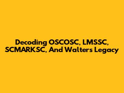 Decoding OSCOSC, LMSSC, SCMARKSC, And Walter's Legacy