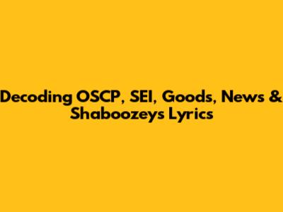 Decoding OSCP, SEI, Goods, News & Shaboozey's Lyrics