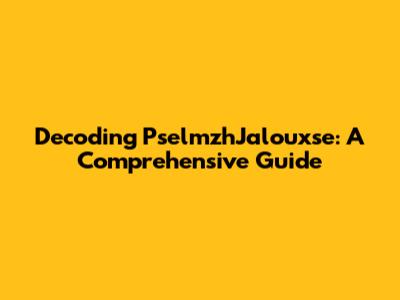 Decoding PselmzhJalouxse: A Comprehensive Guide