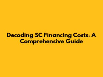 Decoding SC Financing Costs: A Comprehensive Guide
