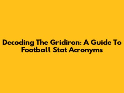 Decoding The Gridiron: A Guide To Football Stat Acronyms