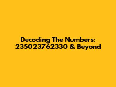 Decoding The Numbers: 235023762330 & Beyond