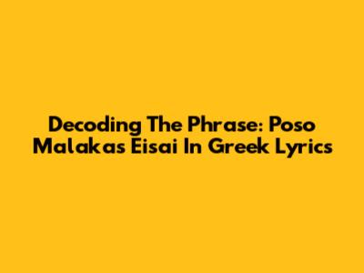 Decoding The Phrase: 'Poso Malakas Eisai' In Greek Lyrics