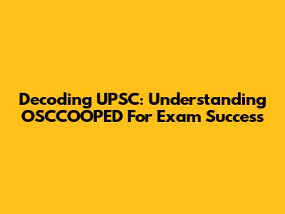 Decoding UPSC: Understanding OSCCOOPED For Exam Success